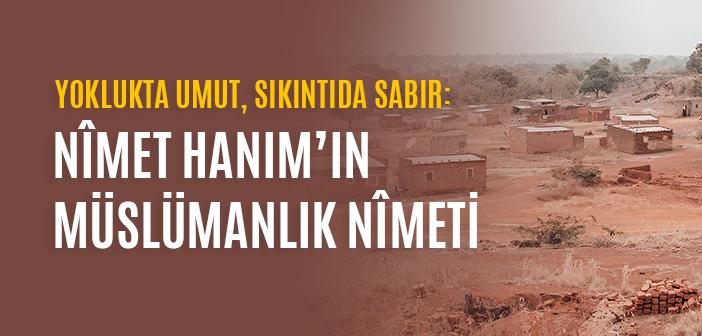 Burkina Faso’dan Hizmet ve Sabır Dersi: Nîmet Hanım’ın Müslümanlık Nîmeti