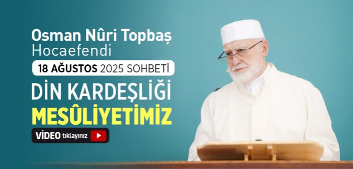 Osman Nuri Topbaş Hocaefendi 18 Ağustos 2025 Sohbeti - Din Kardeşliği Mesʼûliyetimiz