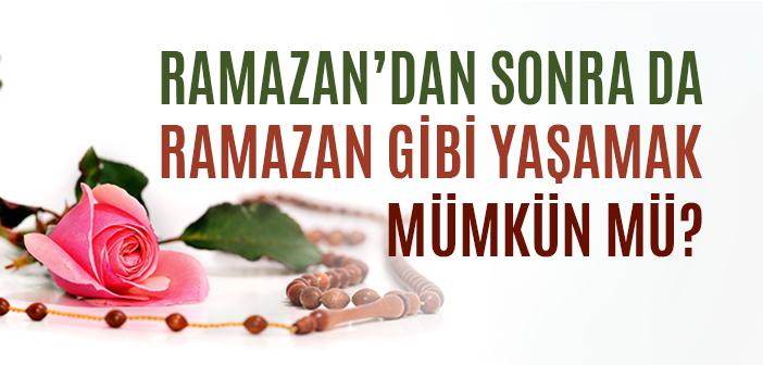 Ramazan’da Kazandığımız Maneviyatı Yıl Boyunca Koruyabiliyor muyuz?