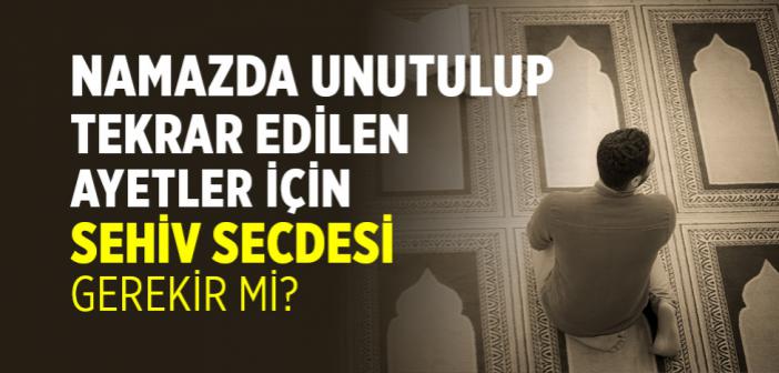 Namazda Unutulup Tekrar Edilen Ayetler İçin Sehiv Secdesi Gerekir mi?