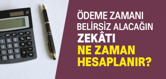 Ödeme Zamanı Belirsiz Alacağın Zekâtı Ne Zaman Hesaplanır?