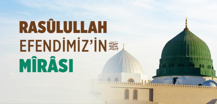 Rasûlullah Efendimiz’in Mîrâsı