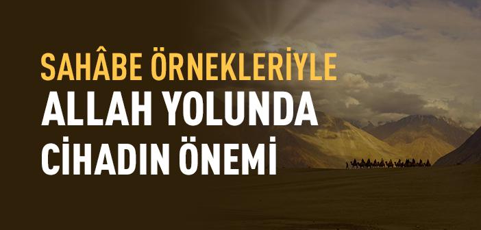 Sahâbe Örnekleriyle Allah Yolunda Cihadın Önemi