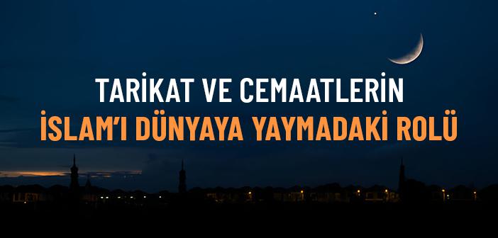 Tarikat ve Cemaatler İslam’ın Yayılmasına Nasıl Katkı Sağladı?