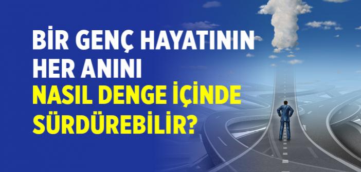 Bir Genç Hayatının Her Anını Nasıl Denge İçinde Sürdürebilir?