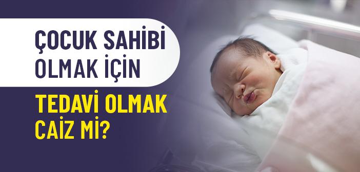 Çocuk Sahibi Olmak İçin Tedavi Olmak Caiz mi?