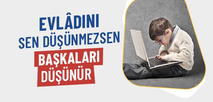 Evlâdını Sen Düşünmezsen Başkaları Düşünür