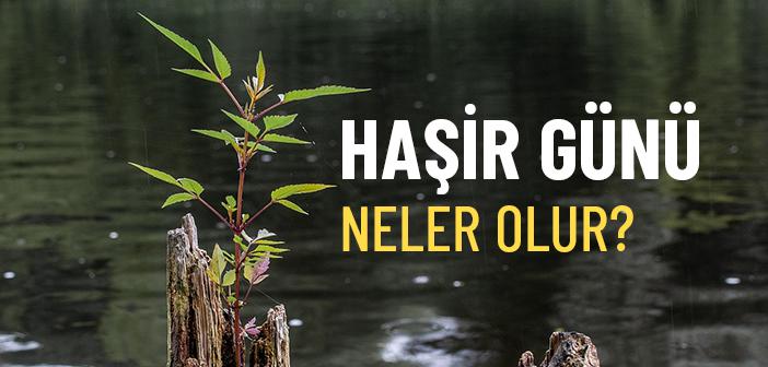 Haşir Nedir? Haşir Günü Neler Olur?