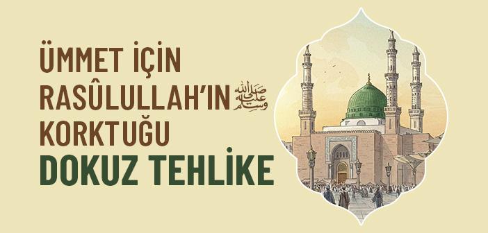 Peygamber Efendimiz’in Ümmeti İçin Korktuğu Şeyler