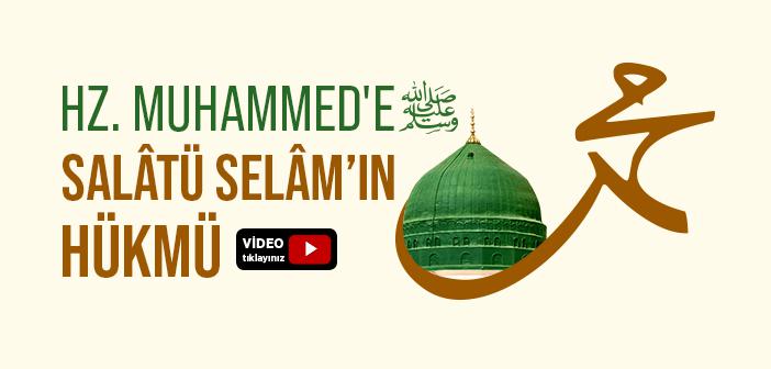 Peygamberimize Salâtü Selâm Getirmenin Hükmü Nedir?