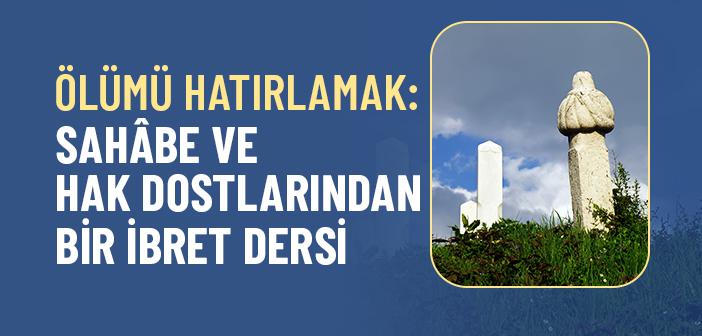 Sahâbe ve Hak Dostları Kabirleri Neden Ziyaret Ederdi?