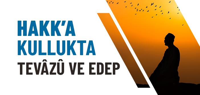 Tevâzû ve Edep, Hakk’a Kullukta Neden Bu Kadar Önemli?