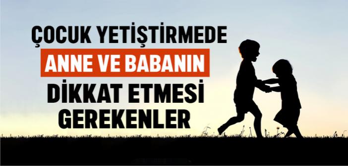 Çocuk Yetiştirme Konusunda Anne ve Babanın Dikkat Etmesi Gerekenler