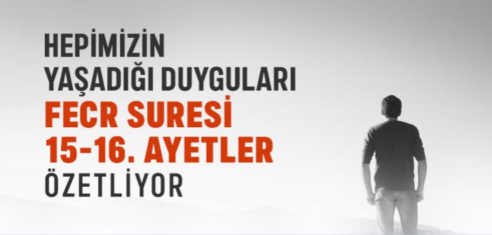 Hepimizin Yaşadığı Duyguları Fecr Suresi 15-16. Ayetler Özetliyor