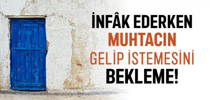 İnfâk Ederken Muhtacın Gelip İstemesini Bekleme!