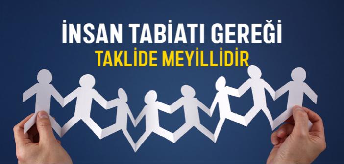 İnsan Tabiatı Gereği Taklide Meyillidir