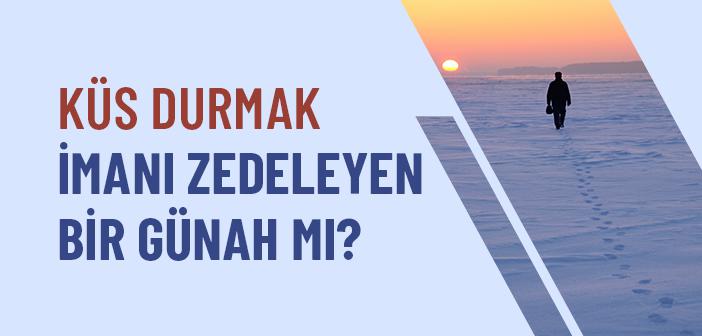 Küs Durmak İmanı Zedeleyen Bir Günah mı?
