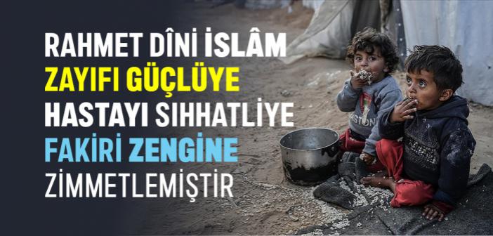 Rahmet Dîni İslâm, Zayıfı Güçlüye Hastayı Sıhhatliye Fakiri Zengine Zimmetlemiştir