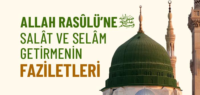 Salatü Selam Getirmenin Faziletleri