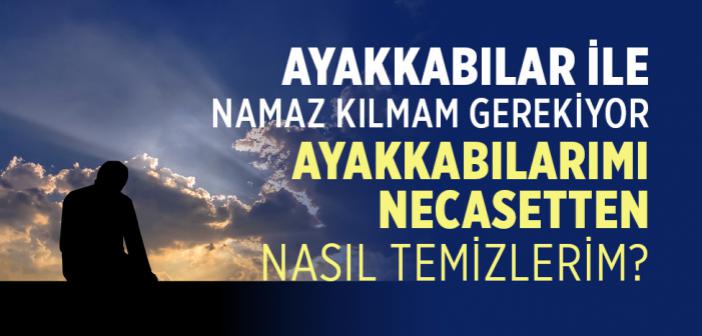 Ayakkabılar İle Namaz Kılmam Gerekiyor. Ayakkabılarımı Necasetten Nasıl Temizlerim?