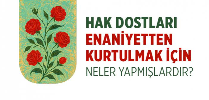 Hak Dostları Enaniyetten Kurtulmak İçin Neler Yapmışlardır?