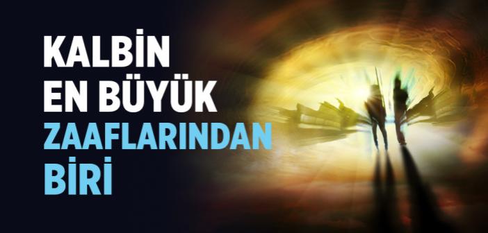 Kalbin En Büyük Zaaflarından Biri