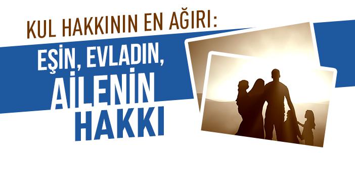Kul Hakkının En Ağırı: Eşin, Evladın, Ailenin Hakkı