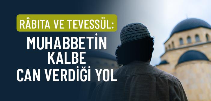 Râbıta ve Tevessül: Muhabbetin Kalbe Can Verdiği Yol