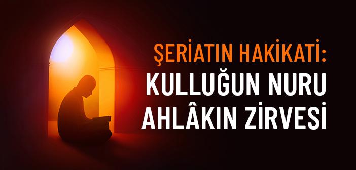 Şeriatın Hakikati: Kulluğun Nuru, Ahlâkın Zirvesi
