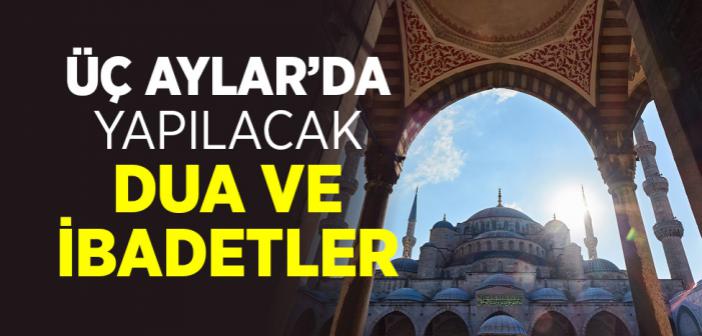 Üç Aylar’da Yapılacak Dua ve İbadetler