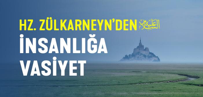 Zülkarneyn’in (a.s.) Vasiyeti İnsanlığa Neyi Hatırlatıyor?