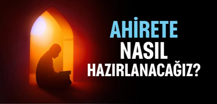 Ahirete Nasıl Hazırlanacağız?