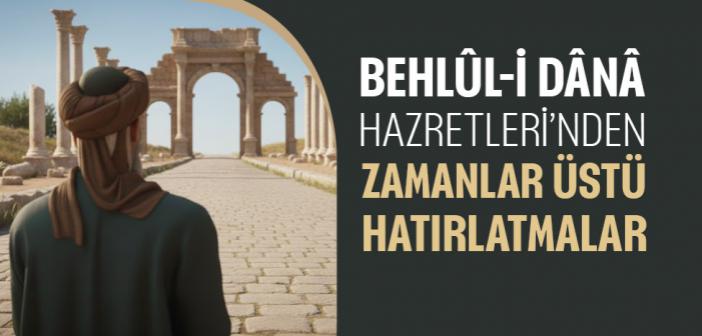 Behlül-i Dânâ Hazretleri Bize Hangi İbretleri Bıraktı?