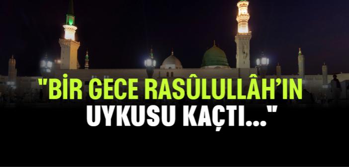 Bir Gece Rasûlullâh’ın Uykusu Kaçtı