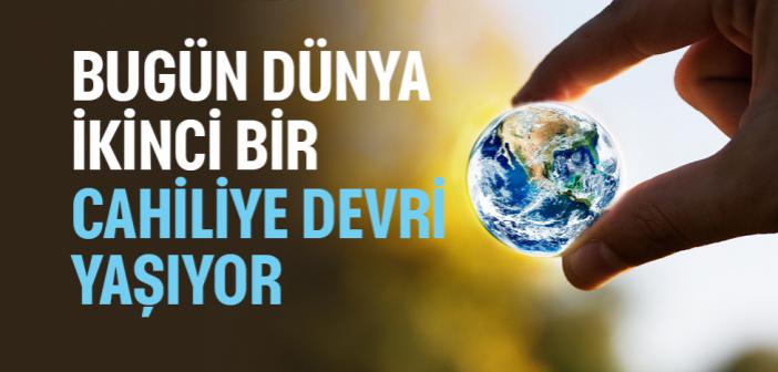 Bugün Dünya İkinci Bir Cahiliye Devri Yaşıyor
