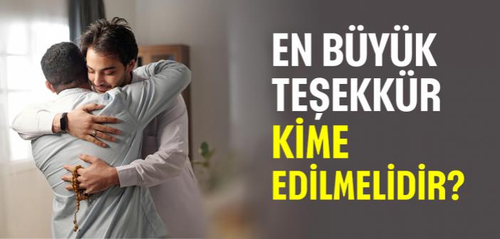 En Büyük Teşekkür Kime Edilmeli?