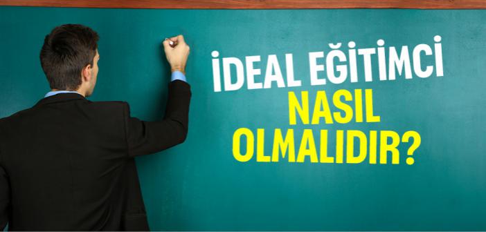 İdeal Bir Eğitimci Nasıl Olmalıdır?