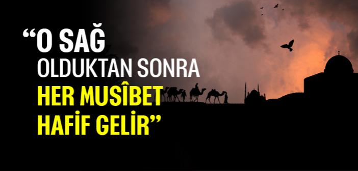 O Sağ Olduktan Sonra Her Musîbet Hafif Gelir