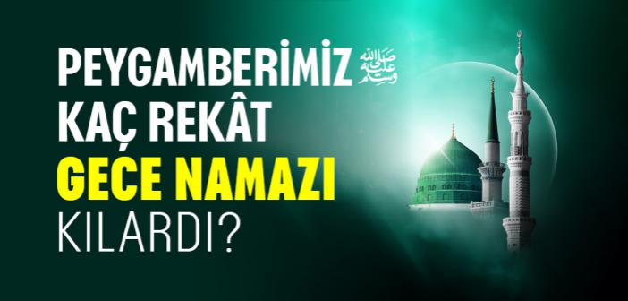 Peygamberimiz Gece Namazını Kaç Rekât Kılardı?