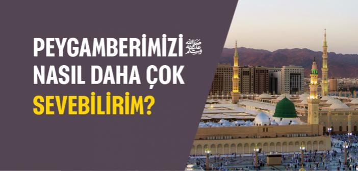 Peygamberimizi Nasıl Daha Çok Sevebilirim?