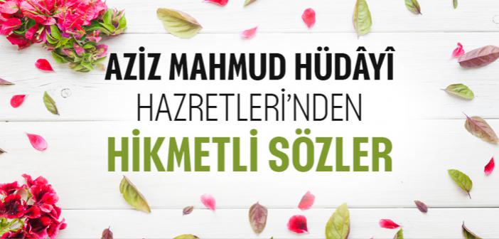 Aziz Mahmud Hüdâyî Hazretleri’nden Hikmetli Sözler