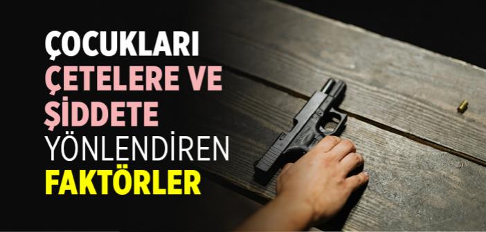 Çocukları Çetelere ve Şiddete Yönlendiren Faktörler
