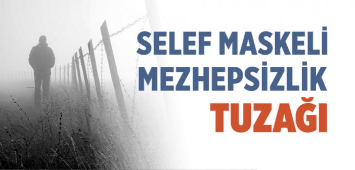 Günümüz Selefiliği ve Mezhepsizlik Tuzağı