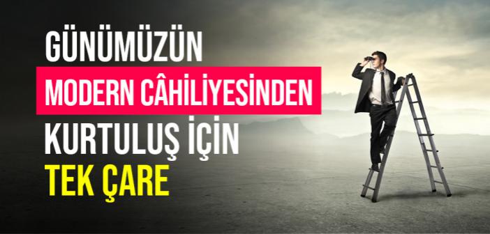 Günümüzün Modern Câhiliyesinden Kurtuluş İçin Tek Çare