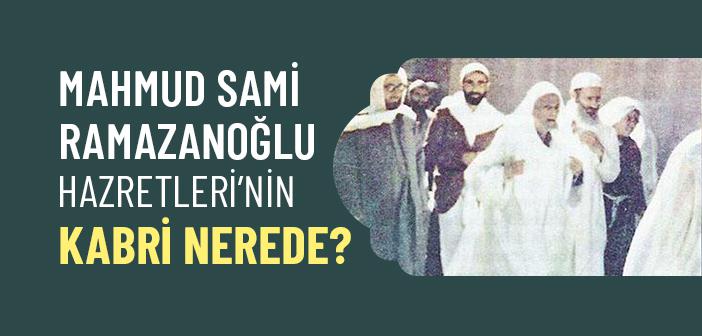 Mahmud Sami Ramazanoğlu Hazretleri’nin Kabri Nerededir?