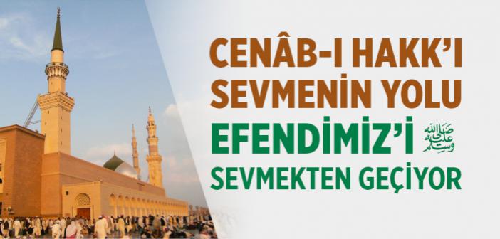 Cenâb-ı Hakk’ı Sevmenin Yolu, Efendimiz’i Sevmekten Geçiyor