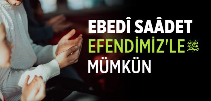 Ebedî Saâdet Efendimiz'le Mümkün