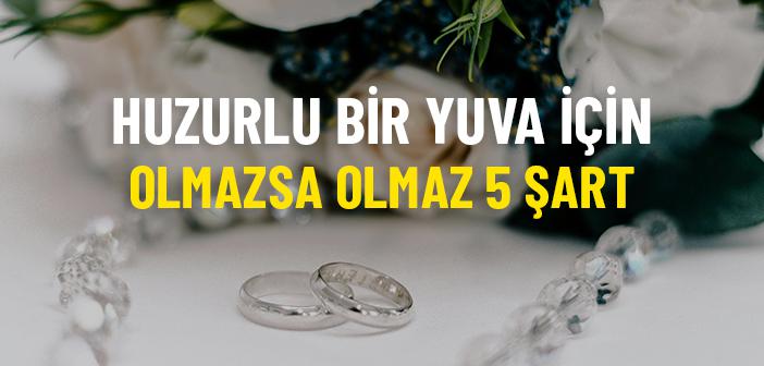 Huzurlu Bir Yuva İçin Olmazsa Olmaz 5 Şart Nedir?