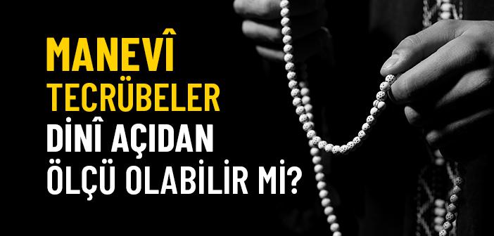 Kişisel Manevi Tecrübeler Dini Açıdan Ölçü Olabilir mi?