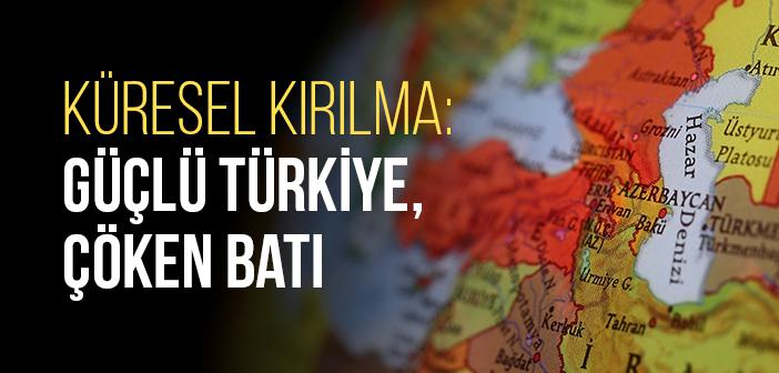 Küresel Kırılma: Türkiye’nin Hamleleri ve Batı’nın Çöküşü